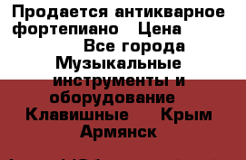 Продается антикварное фортепиано › Цена ­ 300 000 - Все города Музыкальные инструменты и оборудование » Клавишные   . Крым,Армянск